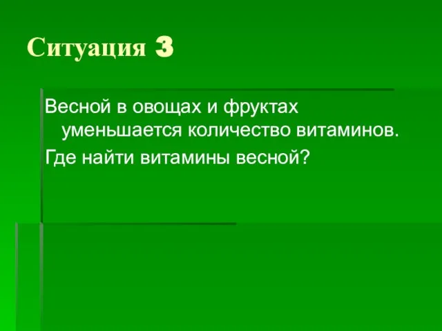 Ситуация 3 Весной в овощах и фруктах уменьшается количество витаминов. Где найти витамины весной?