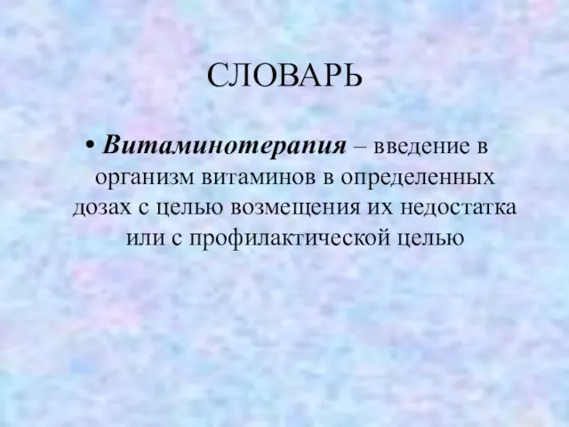 СЛОВАРЬ Витаминотерапия – введение в организм витаминов в определенных дозах с целью