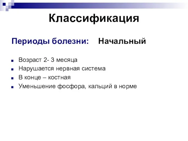 Классификация Периоды болезни: Начальный Возраст 2- 3 месяца Нарушается нервная система В