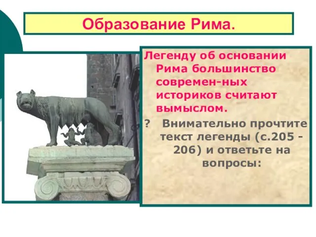 Образование Рима. Легенду об основании Рима большинство современ-ных историков считают вымыслом. ?