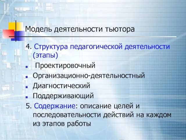 Модель деятельности тьютора 4. Структура педагогической деятельности(этапы) Проектировочный Организационно-деятельностный Диагностический Поддерживающий 5.