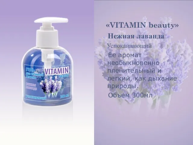 «VITAMIN beauty» Нежная лаванда Успокаивающий Ее аромат необыкновенно пленительный и легкий, как дыхание природы. Объем 300мл