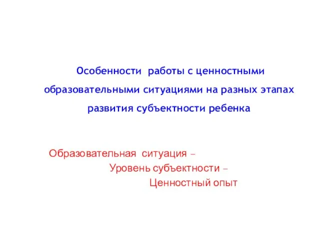 Особенности работы с ценностными образовательными ситуациями на разных этапах развития субъектности ребенка