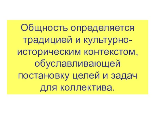 Общность определяется традицией и культурно-историческим контекстом, обуславливающей постановку целей и задач для коллектива.