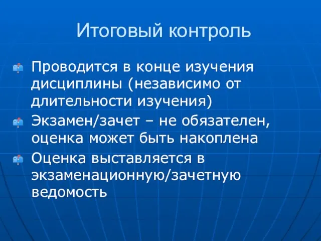 Итоговый контроль Проводится в конце изучения дисциплины (независимо от длительности изучения) Экзамен/зачет