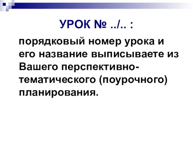 УРОК № ../.. : порядковый номер урока и его название выписываете из Вашего перспективно-тематического (поурочного) планирования.