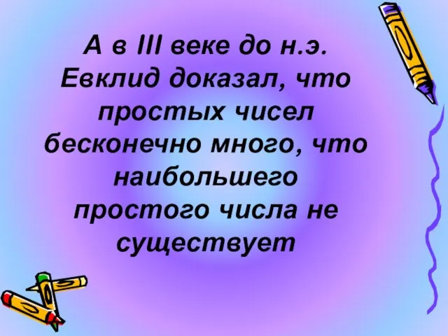 А в III веке до н.э. Евклид доказал, что простых чисел бесконечно