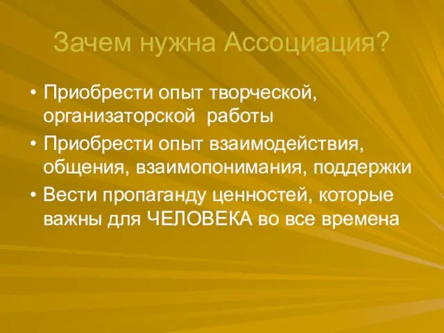 Зачем нужна Ассоциация? Приобрести опыт творческой, организаторской работы Приобрести опыт взаимодействия, общения,