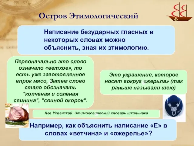 Остров Этимологический Написание безударных гласных в некоторых словах можно объяснить, зная их этимологию.