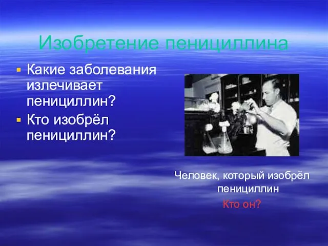 Изобретение пенициллина Какие заболевания излечивает пенициллин? Кто изобрёл пенициллин? Человек, который изобрёл пенициллин Кто он?