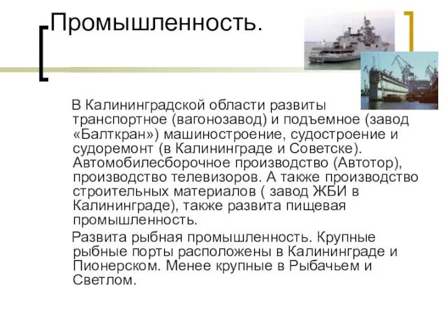 Промышленность. В Калининградской области развиты транспортное (вагонозавод) и подъемное (завод «Балткран») машиностроение,
