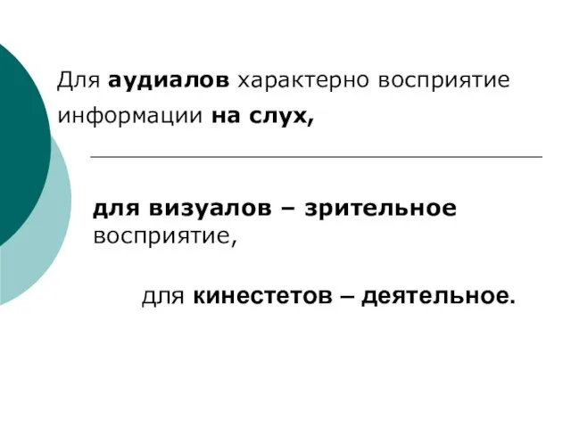 Для аудиалов характерно восприятие информации на слух, для визуалов – зрительное восприятие, для кинестетов – деятельное.