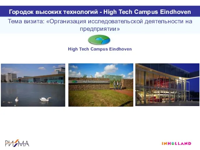 High Tech Campus Eindhoven Тема визита: «Организация исследовательской деятельности на предприятии» Городок