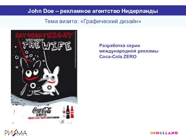 Тема визита: «Графический дизайн» John Doe – рекламное агентство Нидерланды Разработка серии международной рекламы Coca-Cola ZERO