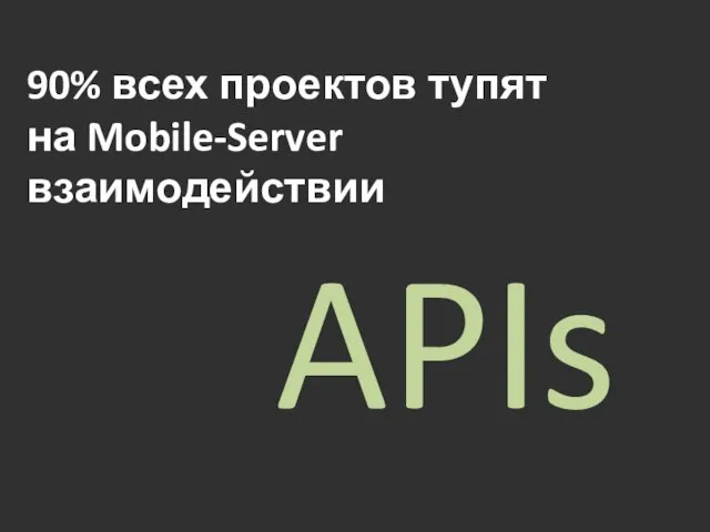 90% всех проектов тупят на Mobile-Server взаимодействии APIs