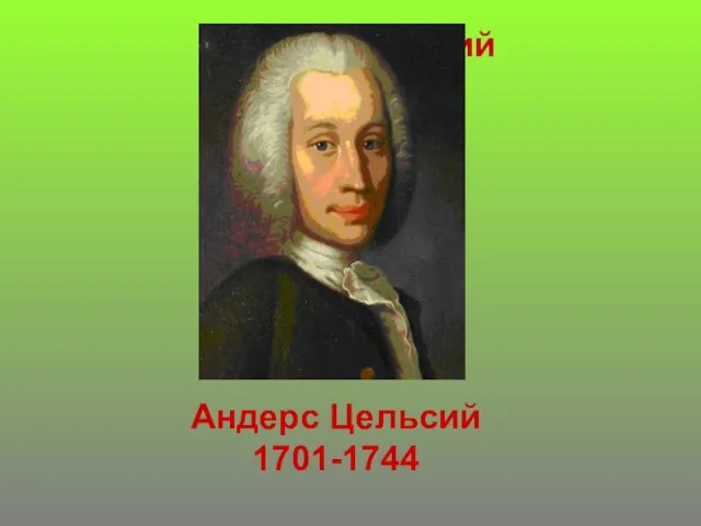 Андерс Цельсий 1701-1744 Андерс Цельсий 1701-1744