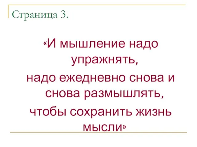 Страница 3. «И мышление надо упражнять, надо ежедневно снова и снова размышлять, чтобы сохранить жизнь мысли»