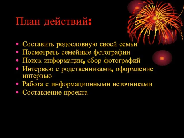 План действий: Составить родословную своей семьи Посмотреть семейные фотографии Поиск информации, сбор