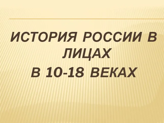 ИСТОРИЯ РОССИИ В ЛИЦАХ В 10-18 ВЕКАХ