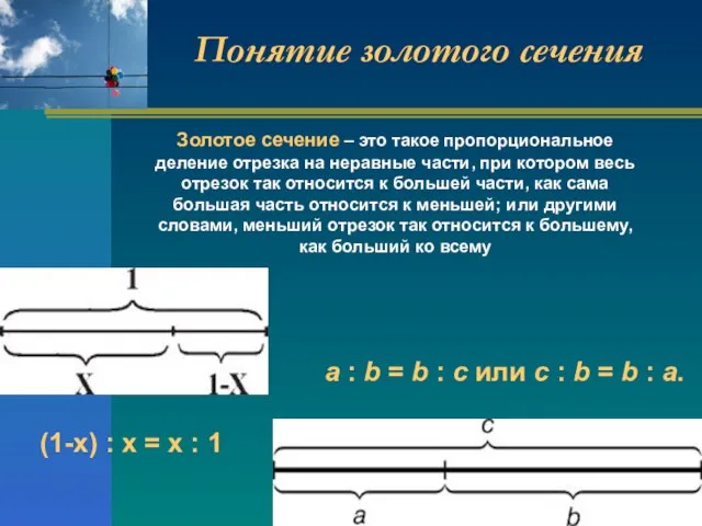 Понятие золотого сечения Золотое сечение – это такое пропорциональное деление отрезка на