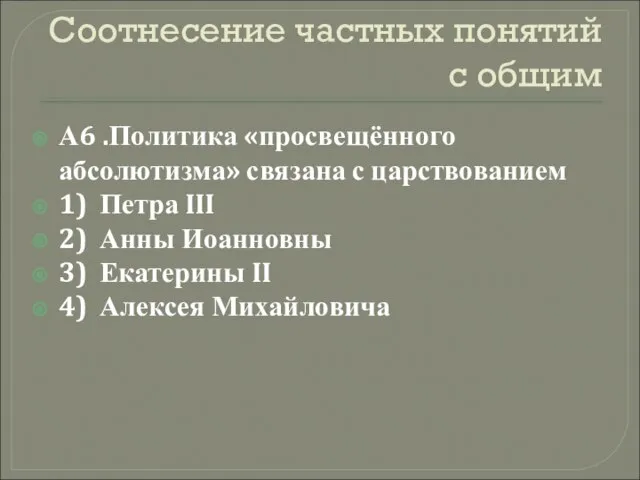 Соотнесение частных понятий с общим А6 .Политика «просвещённого абсолютизма» связана с царствованием