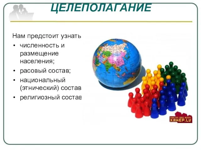 ЦЕЛЕПОЛАГАНИЕ Нам предстоит узнать: численность и размещение населения; расовый состав; национальный (этнический) состав; религиозный состав.