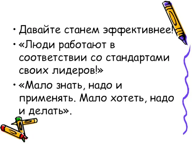 Давайте станем эффективнее! «Люди работают в соответствии со стандартами своих лидеров!» «Мало