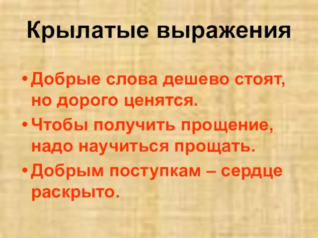 Крылатые выражения Добрые слова дешево стоят, но дорого ценятся. Чтобы получить прощение,