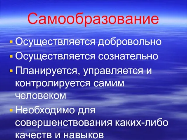 Самообразование Осуществляется добровольно Осуществляется сознательно Планируется, управляется и контролируется самим человеком Необходимо