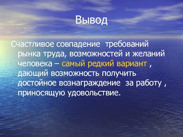 Вывод Счастливое совпадение требований рынка труда, возможностей и желаний человека – самый