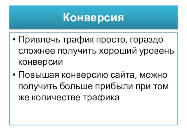 Конверсия Привлечь трафик просто, гораздо сложнее получить хороший уровень конверсии Повышая конверсию