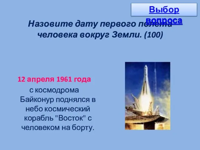 Назовите дату первого полета человека вокруг Земли. (100) 12 апреля 1961 года