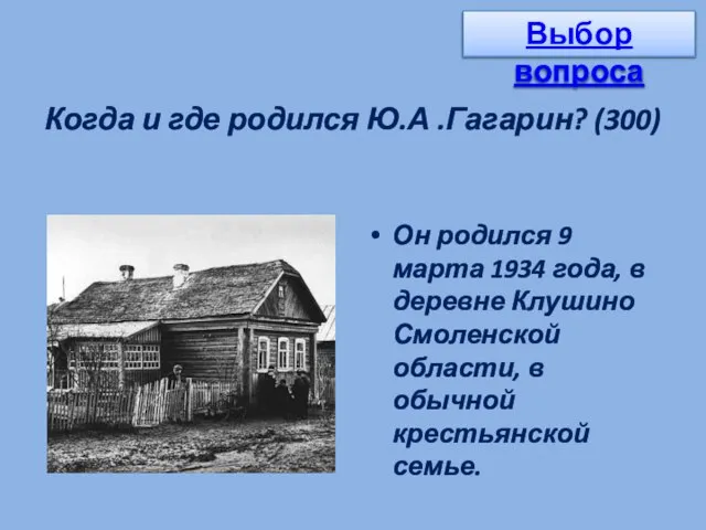 Когда и где родился Ю.А .Гагарин? (300) Он родился 9 марта 1934