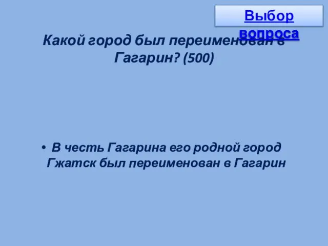 Какой город был переименован в Гагарин? (500) В честь Гагарина его родной