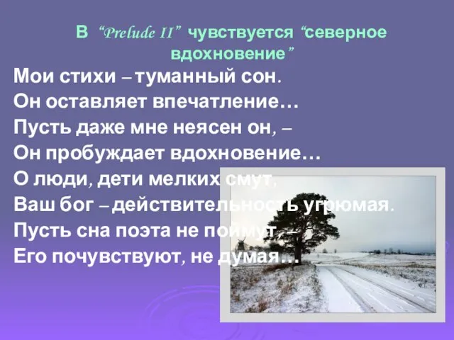 В “Prelude II” чувствуется “северное вдохновение” Мои стихи – туманный сон. Он