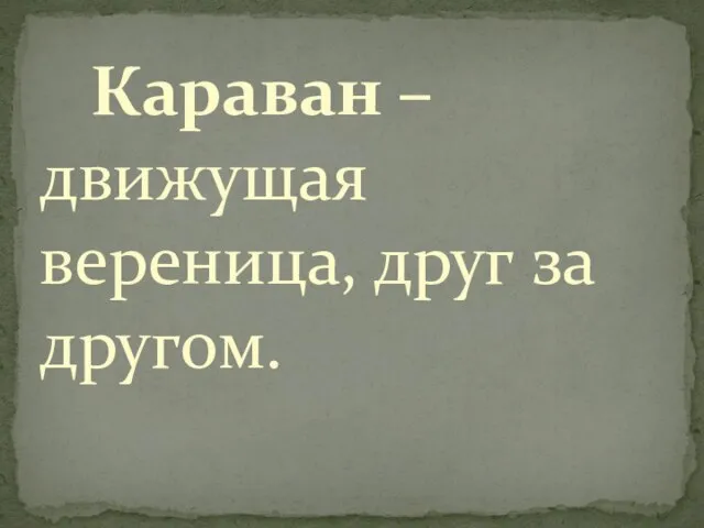 Караван – движущая вереница, друг за другом.