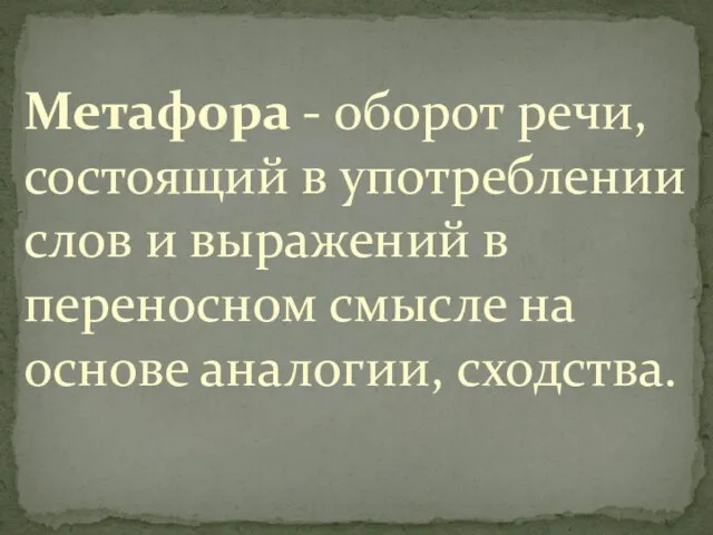 Метафора - оборот речи, состоящий в употреблении слов и выражений в переносном