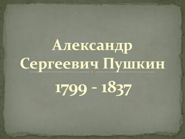 1799 - 1837 Александр Сергеевич Пушкин