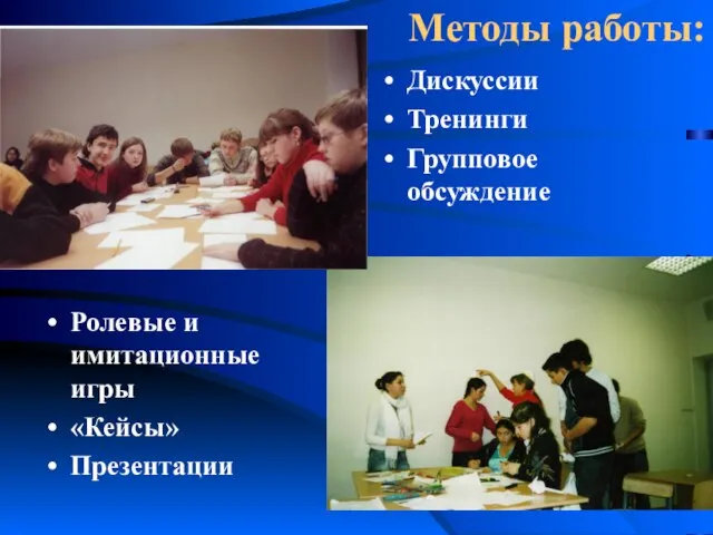 Методы работы: Дискуссии Тренинги Групповое обсуждение Ролевые и имитационные игры «Кейсы» Презентации