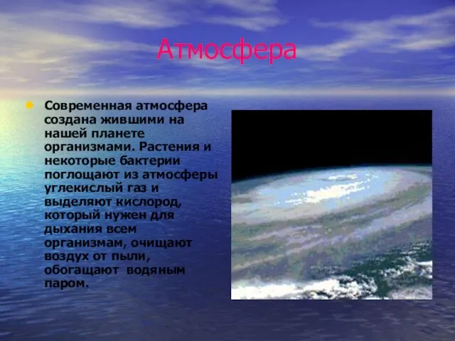 Атмосфера Современная атмосфера создана жившими на нашей планете организмами. Растения и некоторые