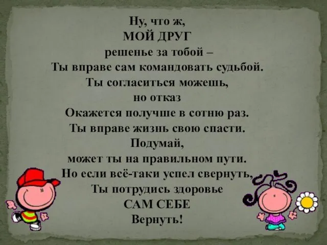 Ну, что ж, МОЙ ДРУГ решенье за тобой – Ты вправе сам