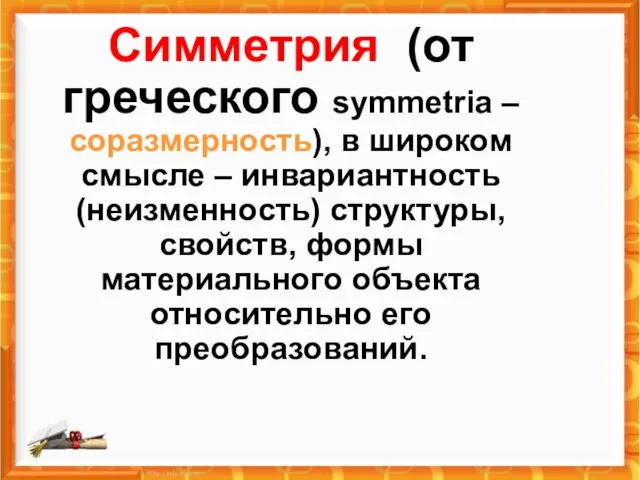 Симметрия (от греческого symmetria – соразмерность), в широком смысле – инвариантность (неизменность)