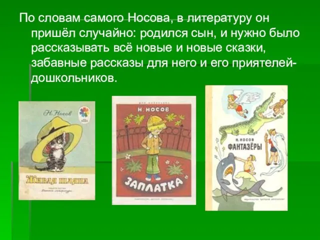 По словам самого Носова, в литературу он пришёл случайно: родился сын, и