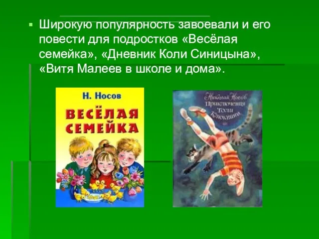 Широкую популярность завоевали и его повести для подростков «Весёлая семейка», «Дневник Коли