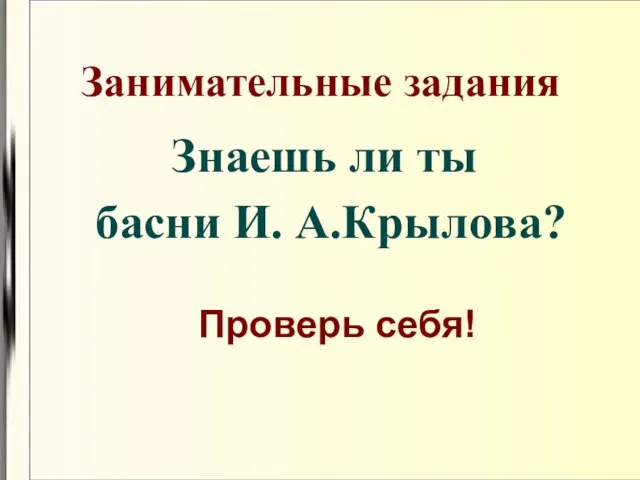 Занимательные задания Знаешь ли ты басни И. А.Крылова? Проверь себя!