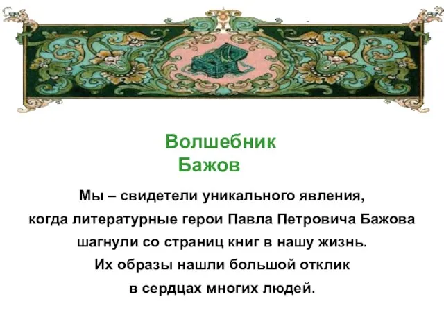 Волшебник Бажов Мы – свидетели уникального явления, когда литературные герои Павла Петровича