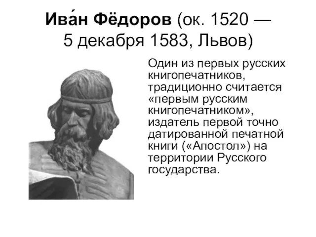 Ива́н Фёдоров (ок. 1520 — 5 декабря 1583, Львов) Один из первых
