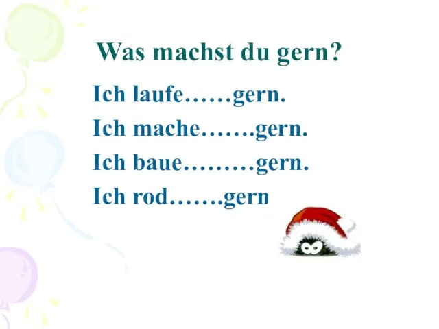 Was machst du gern? Ich laufe……gern. Ich mache…….gern. Ich baue………gern. Ich rod…….gern.