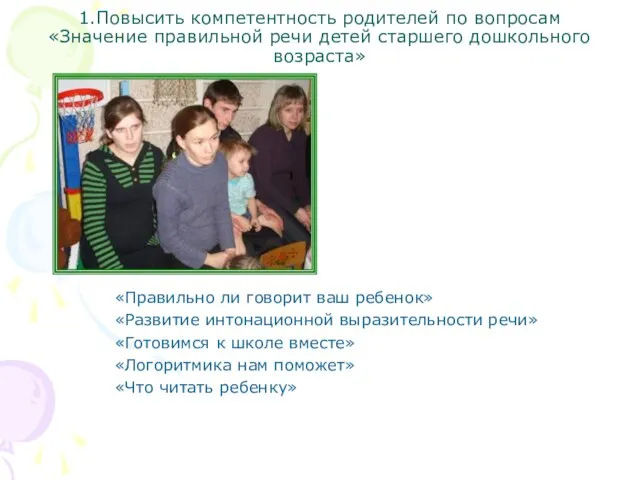 1.Повысить компетентность родителей по вопросам «Значение правильной речи детей старшего дошкольного возраста»