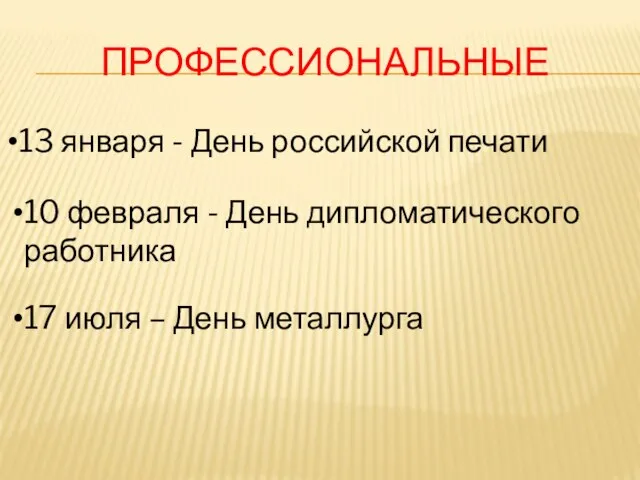 ПРОФЕССИОНАЛЬНЫЕ 13 января - День российской печати 10 февраля - День дипломатического